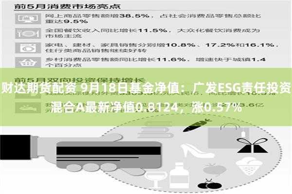 财达期货配资 9月18日基金净值：广发ESG责任投资混合A最新净值0.8124，涨0.57%