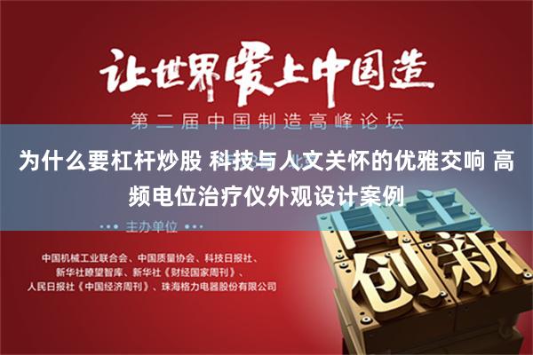 为什么要杠杆炒股 科技与人文关怀的优雅交响 高频电位治疗仪外观设计案例